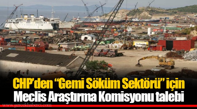 CHP’den “Gemi Söküm Sektörü” için Meclis Araştırma Komisyonu talebi