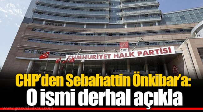 CHP'den Sebahattin Önkibar'a: O ismi derhal açıkla