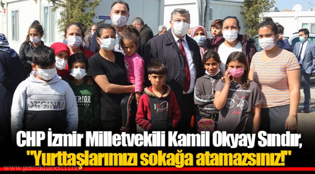 CHP İzmir Milletvekili Kamil Okyay Sındır, "Yurttaşlarımızı sokağa atamazsınız!"