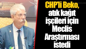 CHP’li Beko, atık kağıt işçileri için Meclis Araştırması istedi