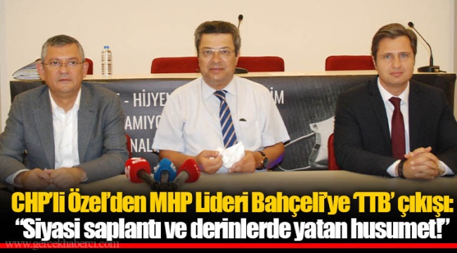 CHP’li Özel’den MHP Lideri Bahçeli’ye ‘TTB’ çıkışı: “Siyasi saplantı ve derinlerde yatan husumet!”