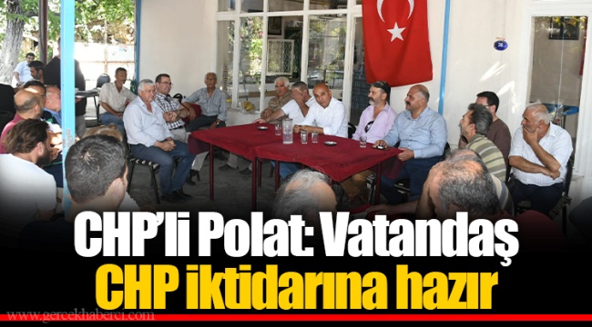CHP’li Polat: Vatandaş CHP İktidarına Hazır