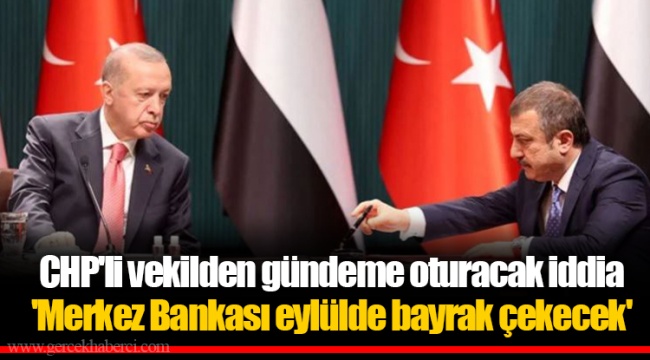CHP'li vekilden gündeme oturacak iddia 'Merkez Bankası eylülde bayrak çekecek'