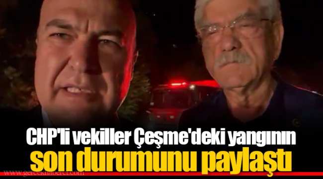CHP'li vekiller Çeşme'deki yangının son durumunu paylaştı