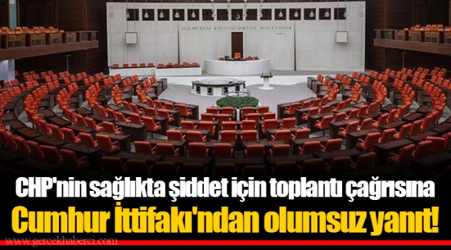 CHP'nin sağlıkta şiddet için toplantı çağrısına Cumhur İttifakı'ndan olumsuz yanıt!