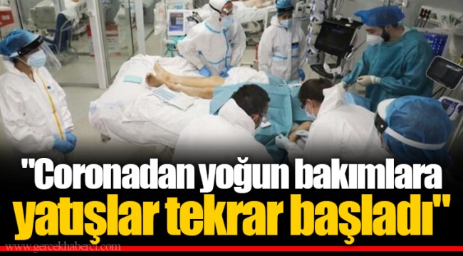 &quot;Coronadan yoğun bakımlara yatışlar tekrar başladı&quot;