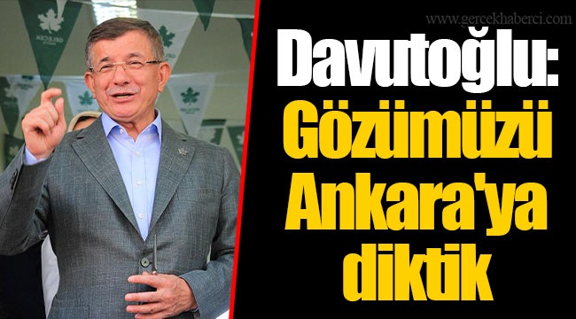 Davutoğlu: Gözümüzü Ankara'ya diktik