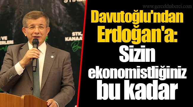 Davutoğlu'ndan Erdoğan'a: Sizin ekonomistliğiniz bu kadar