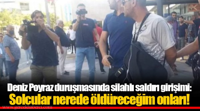 Deniz Poyraz duruşmasında silahlı saldırı girişimi: Solcular nerede öldüreceğim onları!