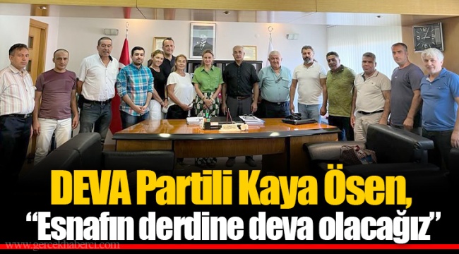DEVA Partili Kaya Ösen, “Esnafın derdine deva olacağız”