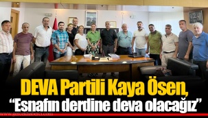 DEVA Partili Kaya Ösen, “Esnafın derdine deva olacağız”