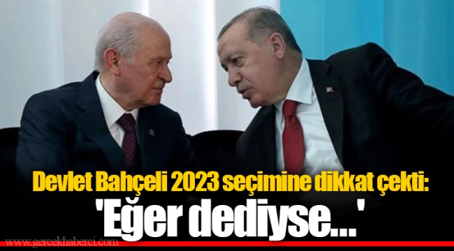 Devlet Bahçeli 2023 seçimine dikkat çekti: 'Eğer dediyse...'