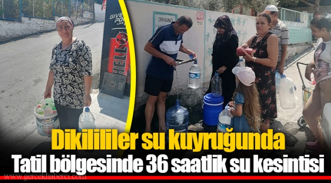 Dikilililer su kuyruğunda Tatil bölgesinde 36 saatlik su kesintisi