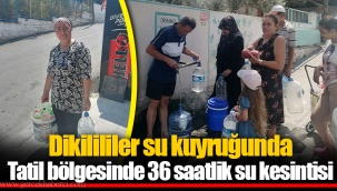 Dikilililer su kuyruğunda Tatil bölgesinde 36 saatlik su kesintisi