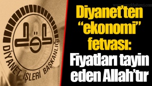 Diyanet’ten “ekonomi” fetvası: Fiyatları tayin eden Allah’tır