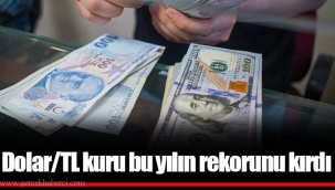 Dolar/TL kuru bu yılın rekorunu kırdı