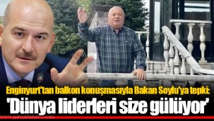 Enginyurt'tan balkon konuşmasıyla Bakan Soylu'ya tepki: 'Dünya liderleri size gülüyor'