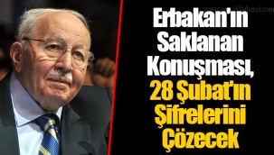 Erbakan'ın Saklanan Konuşması, 28 Şubat'ın Şifrelerini Çözecek