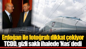 Erdoğan ile fotoğrafı dikkat çekiyor TCDD, gizli saklı ihalede ‘Nas’ dedi