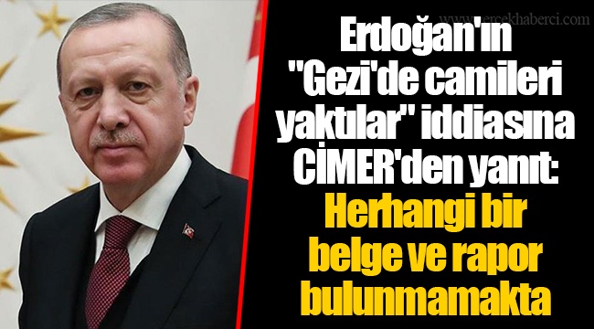 Erdoğan'ın "Gezi'de camileri yaktılar" iddiasına CİMER'den yanıt: Herhangi bir belge ve rapor bulunmamakta