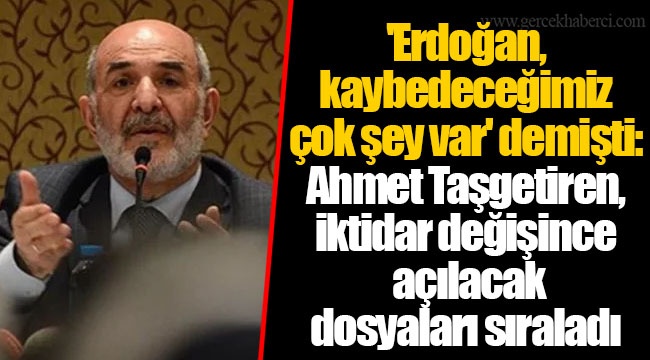 'Erdoğan, kaybedeceğimiz çok şey var' demişti: Ahmet Taşgetiren, iktidar değişince açılacak dosyaları sıraladı