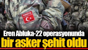 Eren Abluka-22 operasyonunda bir asker şehit oldu