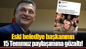 Eski belediye başkanının 15 Temmuz paylaşımına gözaltı!