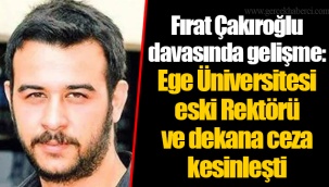 Fırat Çakıroğlu davasında gelişme: Ege Üniversitesi eski Rektörü ve dekana ceza kesinleşti