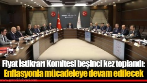 Fiyat İstikrarı Komitesi beşinci kez toplandı: Enflasyonla mücadeleye devam edilecek