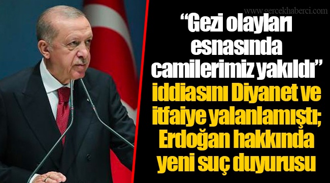 “Gezi olayları esnasında camilerimiz yakıldı” iddiasını Diyanet ve itfaiye yalanlamıştı; Erdoğan hakkında yeni suç duyurusu