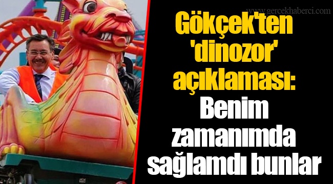 Gökçek'ten 'dinozor' açıklaması: Benim zamanımda sağlamdı bunlar