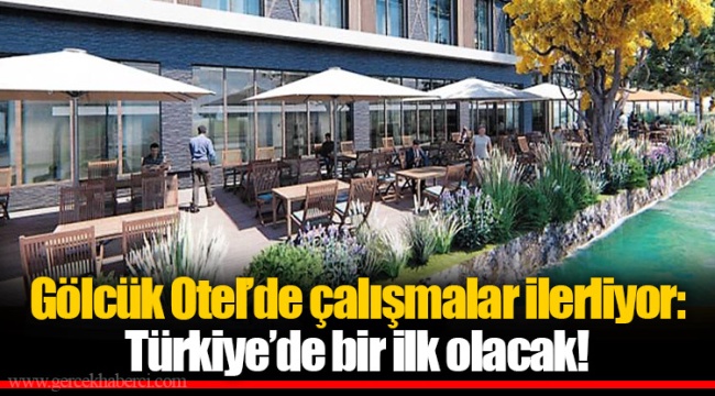 Gölcük Otel’de çalışmalar ilerliyor: Türkiye’de bir ilk olacak! 