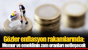 Gözler enflasyon rakamlarında: Memur ve emeklinin zam oranları netleşecek