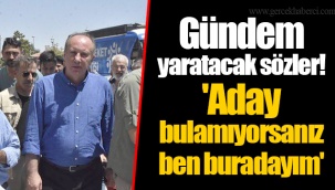 Gündem yaratacak sözler! 'Aday bulamıyorsanız ben buradayım'