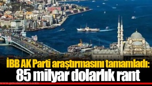 İBB AK Parti araştırmasını tamamladı: 85 milyar dolarlık rant
