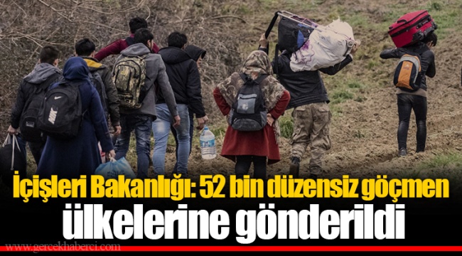 İçişleri Bakanlığı: 52 bin düzensiz göçmen ülkelerine gönderildi