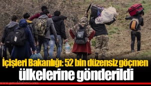 İçişleri Bakanlığı: 52 bin düzensiz göçmen ülkelerine gönderildi