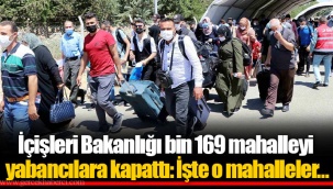 İçişleri Bakanlığı bin 169 mahalleyi yabancılara kapattı: İşte o mahalleler…