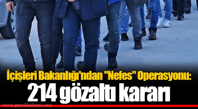 İçişleri Bakanlığı'ndan "Nefes" Operasyonu: 214 gözaltı kararı