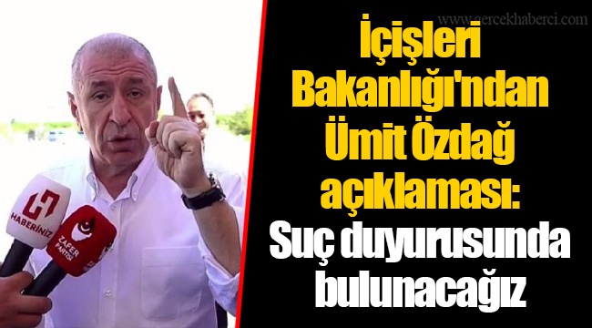 İçişleri Bakanlığı'ndan Ümit Özdağ açıklaması: Suç duyurusunda bulunacağız
