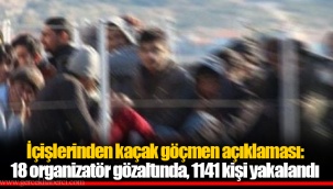 İçişlerinden kaçak göçmen açıklaması: 18 organizatör gözaltında, 1141 kişi yakalandı