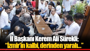 İl Başkanı Kerem Ali Sürekli; “İzmir’in kalbi, derinden yaralı…”