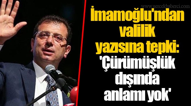 İmamoğlu'ndan valilik yazısına tepki: 'Çürümüşlük dışında anlamı yok'