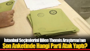 İstanbul Seçimlerini Bilen Themis Araştırma’nın Son Anketinde Hangi Parti Atak Yaptı?