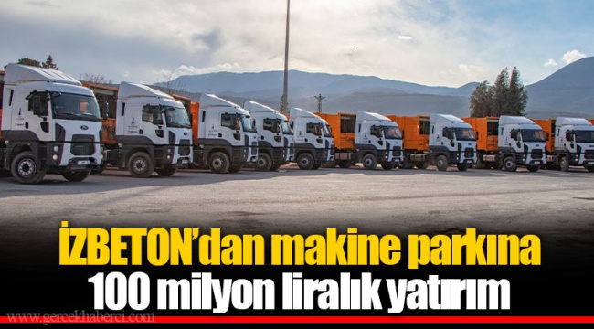 İZBETON’dan makine parkına 100 milyon liralık yatırım