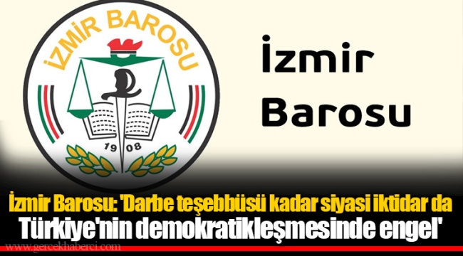 İzmir Barosu: 'Darbe teşebbüsü kadar siyasi iktidar da Türkiye'nin demokratikleşmesinde engel'