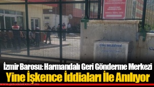 İzmir Barosu: Harmandalı Geri Gönderme Merkezi Yine İşkence İddiaları İle Anılıyor
