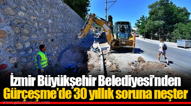 İzmir Büyükşehir Belediyesi’nden Gürçeşme’de 30 yıllık soruna neşter