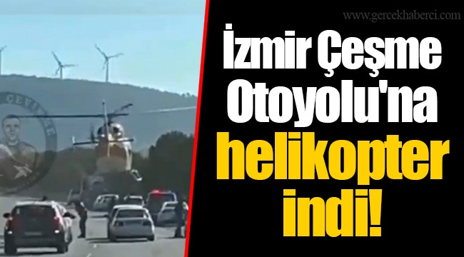 İzmir Çeşme Otoyolu'na helikopter indi!