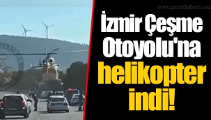 İzmir Çeşme Otoyolu'na helikopter indi!